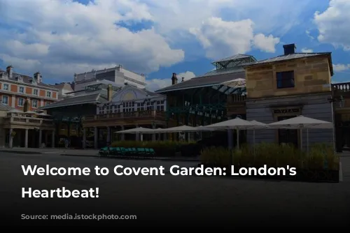 Welcome to Covent Garden: London's Vibrant Heartbeat!