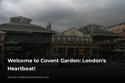 Welcome to Covent Garden: London's Vibrant Heartbeat!