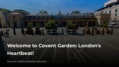 Welcome to Covent Garden: London's Vibrant Heartbeat!