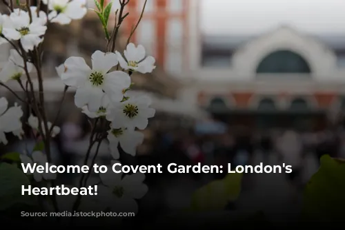 Welcome to Covent Garden: London's Vibrant Heartbeat!