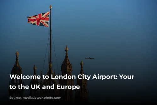 Welcome to London City Airport: Your Gateway to the UK and Europe