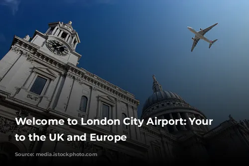 Welcome to London City Airport: Your Gateway to the UK and Europe