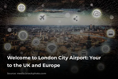 Welcome to London City Airport: Your Gateway to the UK and Europe