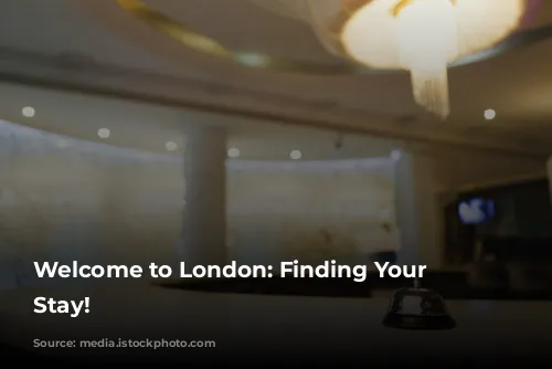 Welcome to London: Finding Your Perfect Stay!