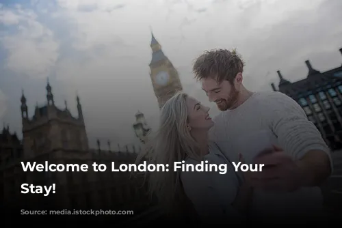 Welcome to London: Finding Your Perfect Stay!