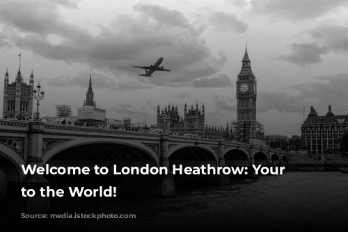 Welcome to London Heathrow: Your Gateway to the World!