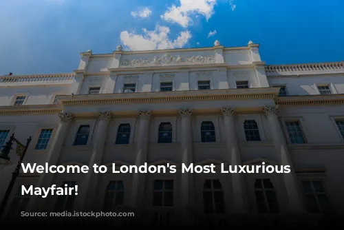 Welcome to London's Most Luxurious Neighborhood: Mayfair!