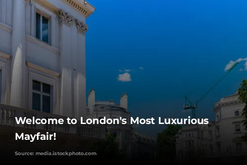 Welcome to London's Most Luxurious Neighborhood: Mayfair!