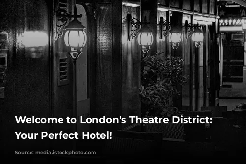 Welcome to London's Theatre District: Discover Your Perfect Hotel!