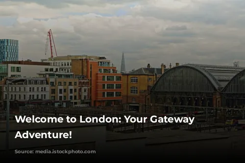 Welcome to London: Your Gateway to Adventure!