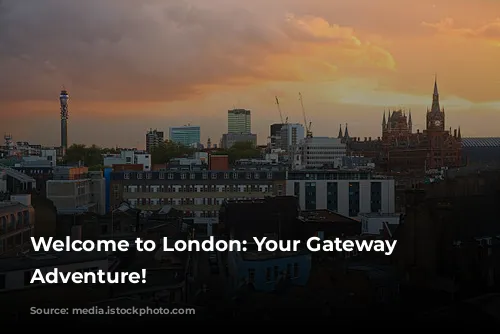 Welcome to London: Your Gateway to Adventure!