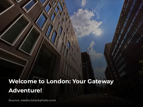 Welcome to London: Your Gateway to Adventure!