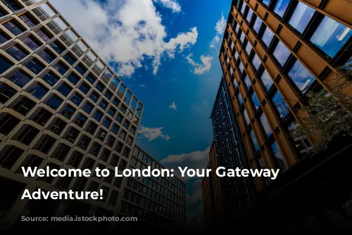 Welcome to London: Your Gateway to Adventure!