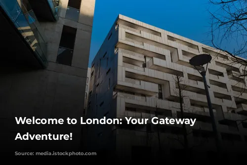 Welcome to London: Your Gateway to Adventure!