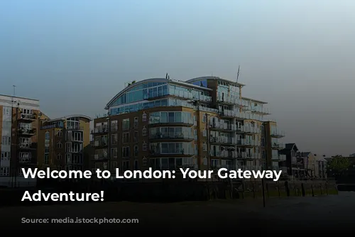 Welcome to London: Your Gateway to Adventure!