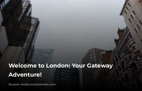 Welcome to London: Your Gateway to Adventure!