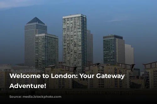 Welcome to London: Your Gateway to Adventure!