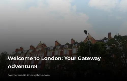 Welcome to London: Your Gateway to Adventure!