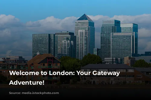 Welcome to London: Your Gateway to Adventure!