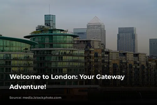 Welcome to London: Your Gateway to Adventure!