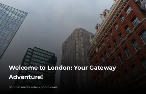 Welcome to London: Your Gateway to Adventure!