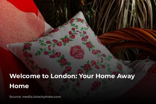 Welcome to London: Your Home Away from Home