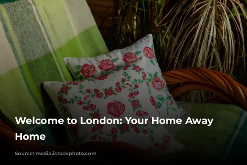 Welcome to London: Your Home Away from Home