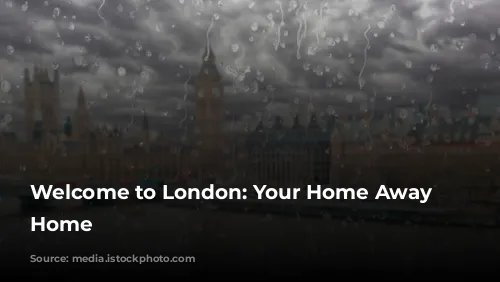 Welcome to London: Your Home Away from Home