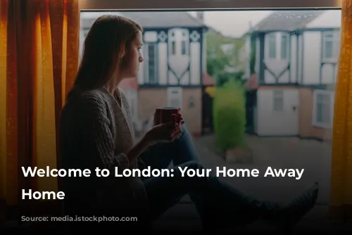 Welcome to London: Your Home Away from Home