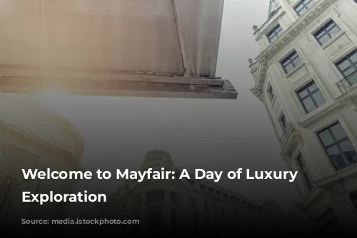 Welcome to Mayfair: A Day of Luxury and Exploration