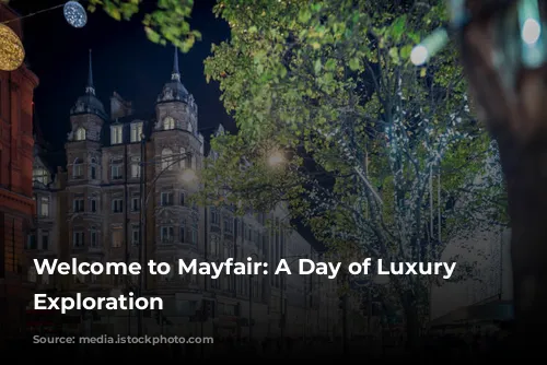 Welcome to Mayfair: A Day of Luxury and Exploration