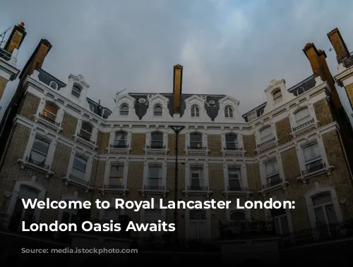 Welcome to Royal Lancaster London: Your London Oasis Awaits