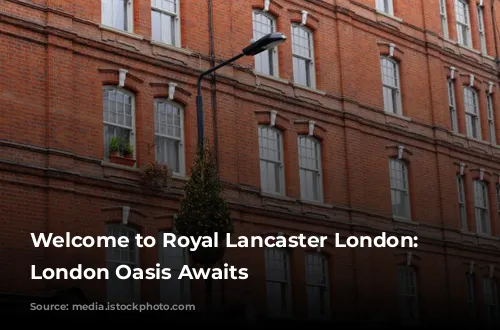 Welcome to Royal Lancaster London: Your London Oasis Awaits