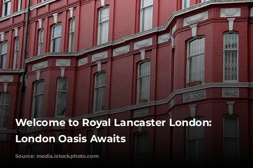 Welcome to Royal Lancaster London: Your London Oasis Awaits