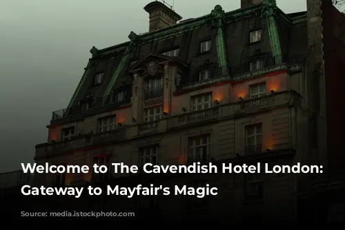 Welcome to The Cavendish Hotel London: Your Gateway to Mayfair's Magic