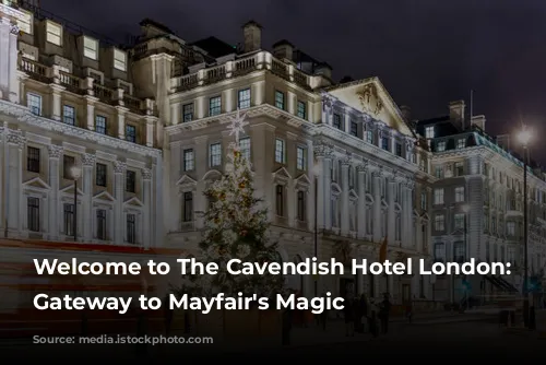 Welcome to The Cavendish Hotel London: Your Gateway to Mayfair's Magic