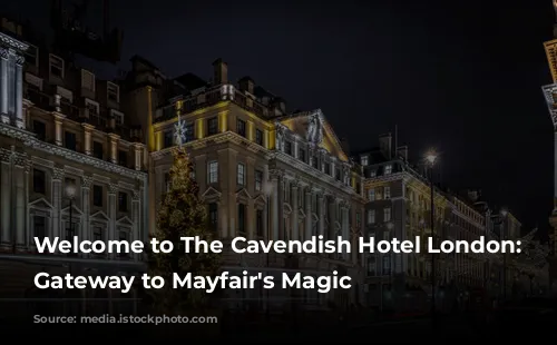 Welcome to The Cavendish Hotel London: Your Gateway to Mayfair's Magic