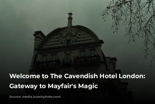 Welcome to The Cavendish Hotel London: Your Gateway to Mayfair's Magic