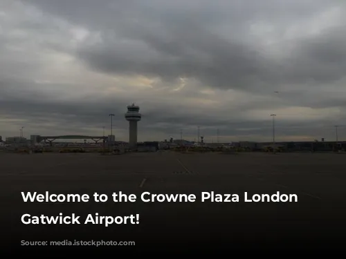 Welcome to the Crowne Plaza London – Gatwick Airport!