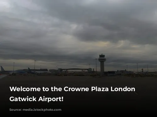 Welcome to the Crowne Plaza London – Gatwick Airport!