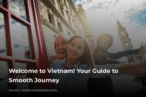 Welcome to Vietnam! Your Guide to a Smooth Journey