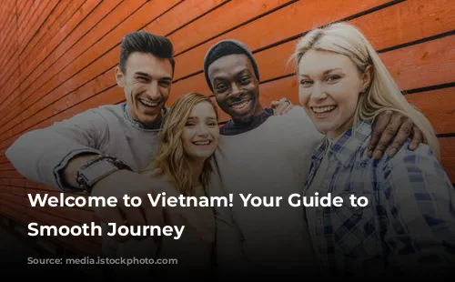 Welcome to Vietnam! Your Guide to a Smooth Journey