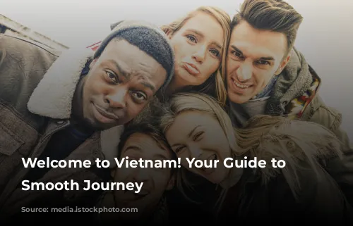 Welcome to Vietnam! Your Guide to a Smooth Journey