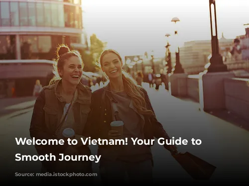 Welcome to Vietnam! Your Guide to a Smooth Journey