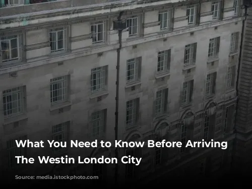 What You Need to Know Before Arriving at The Westin London City