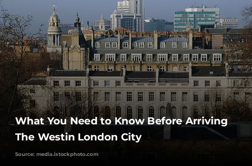 What You Need to Know Before Arriving at The Westin London City