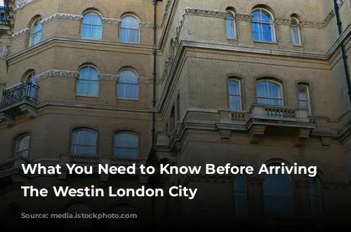 What You Need to Know Before Arriving at The Westin London City