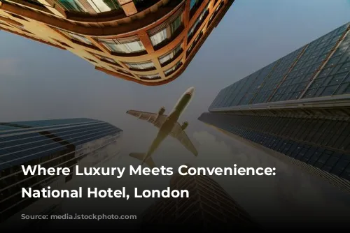 Where Luxury Meets Convenience: Royal National Hotel, London