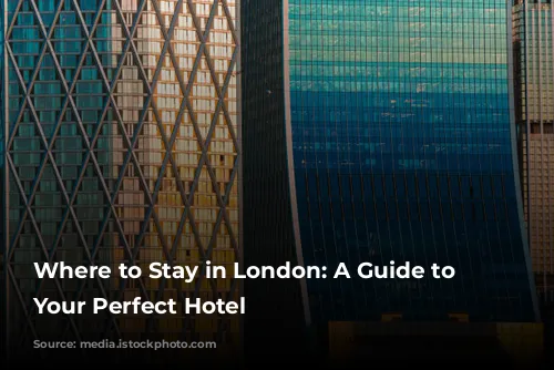 Where to Stay in London: A Guide to Finding Your Perfect Hotel