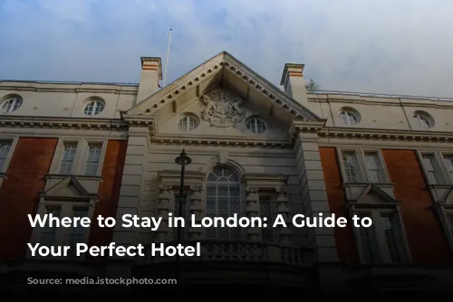 Where to Stay in London: A Guide to Finding Your Perfect Hotel